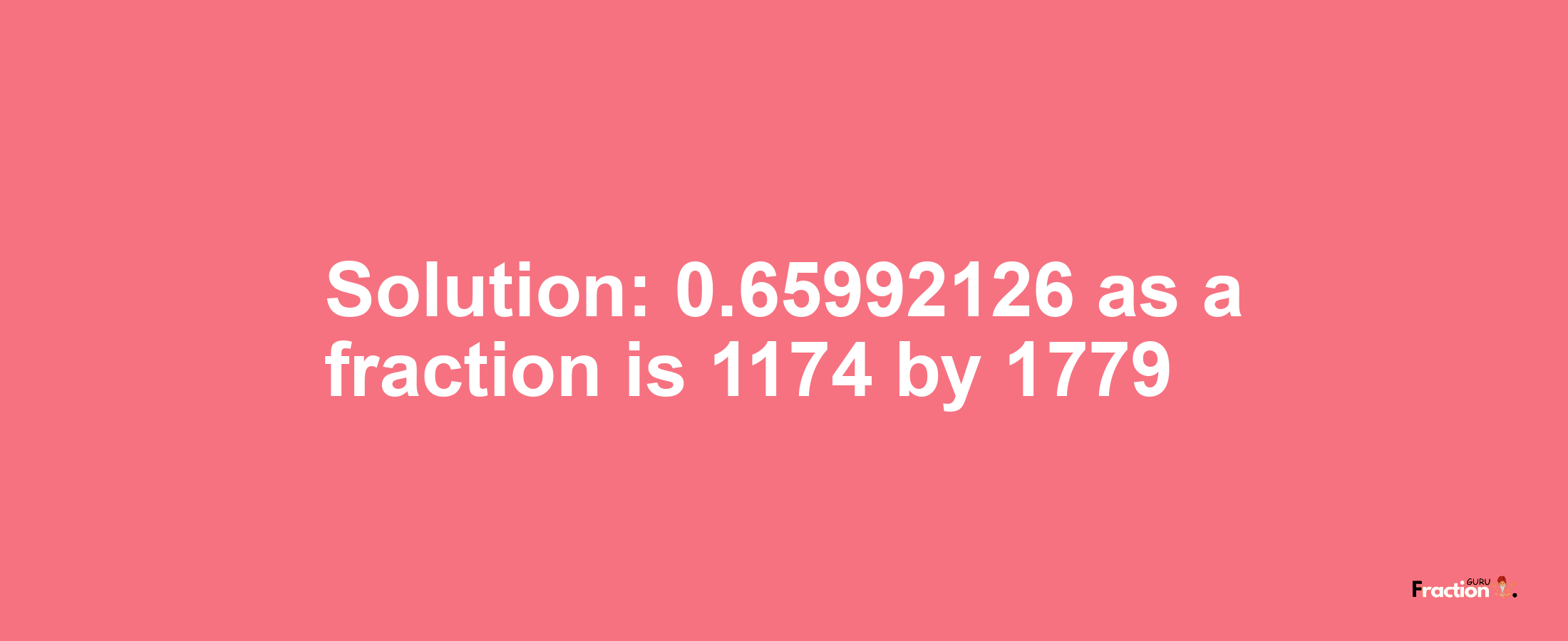 Solution:0.65992126 as a fraction is 1174/1779